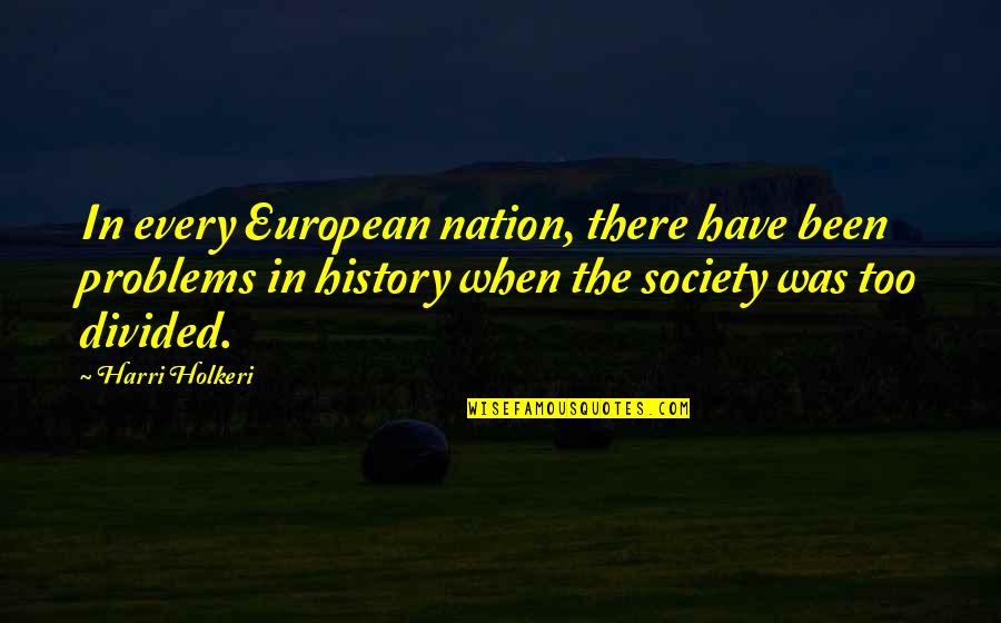A Divided Nation Quotes By Harri Holkeri: In every European nation, there have been problems