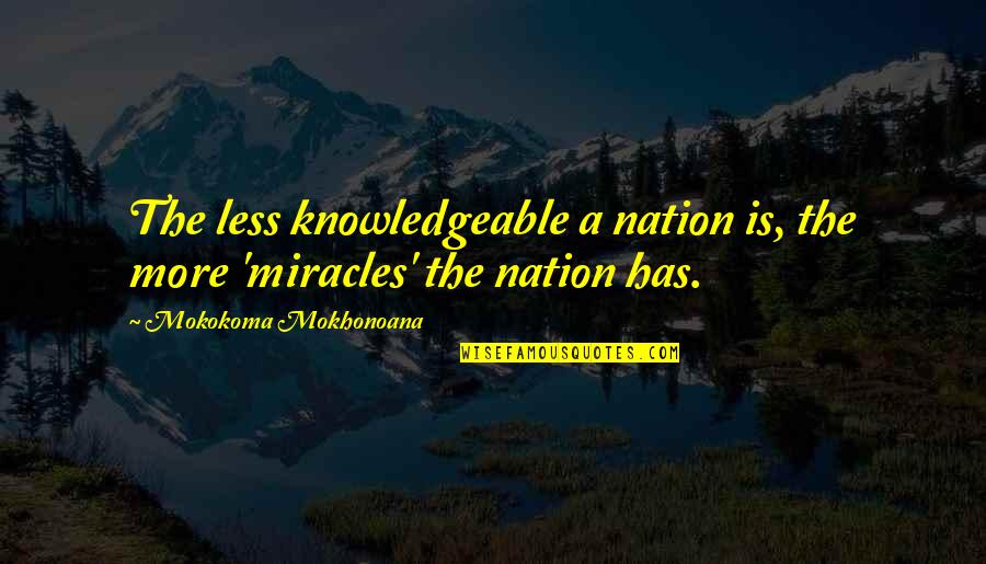 A Divided Nation Quotes By Mokokoma Mokhonoana: The less knowledgeable a nation is, the more