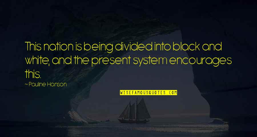A Divided Nation Quotes By Pauline Hanson: This nation is being divided into black and