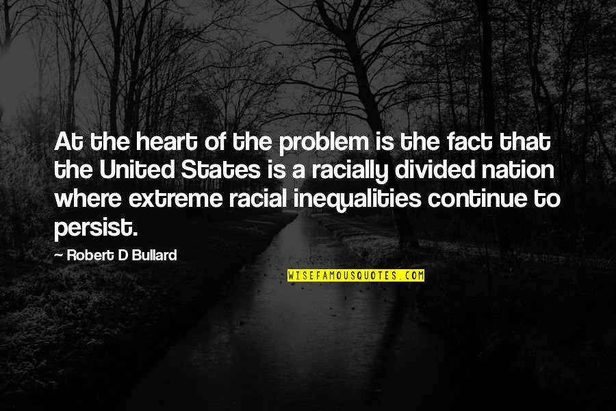 A Divided Nation Quotes By Robert D Bullard: At the heart of the problem is the