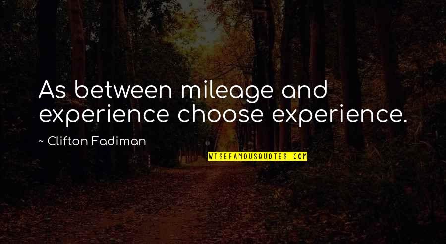A Divine Place Quotes By Clifton Fadiman: As between mileage and experience choose experience.