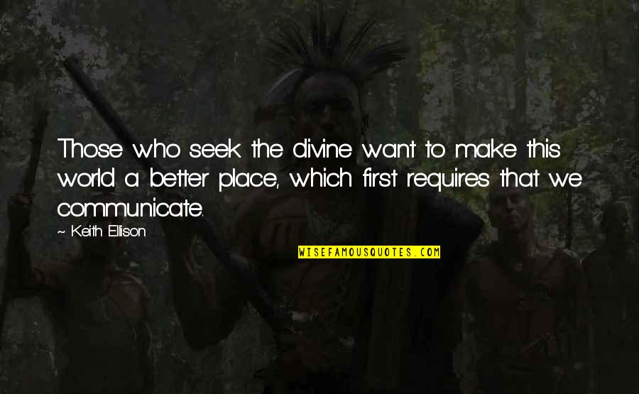 A Divine Place Quotes By Keith Ellison: Those who seek the divine want to make