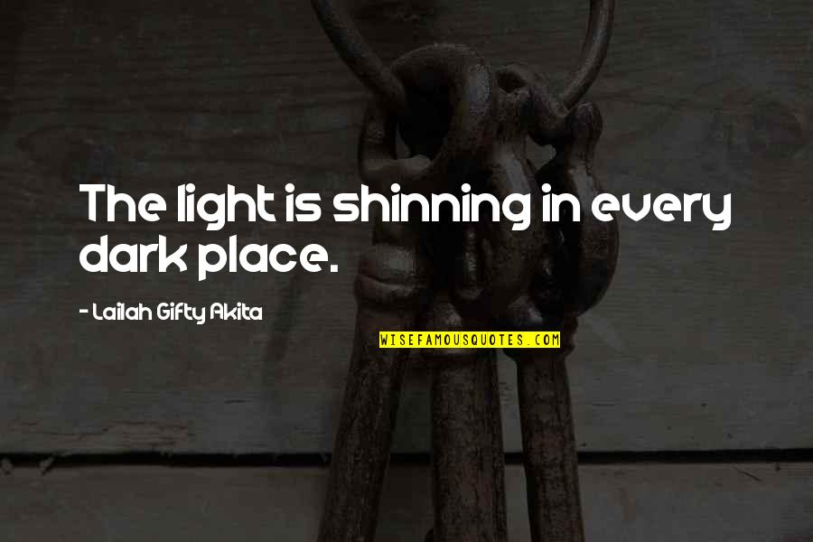 A Divine Place Quotes By Lailah Gifty Akita: The light is shinning in every dark place.