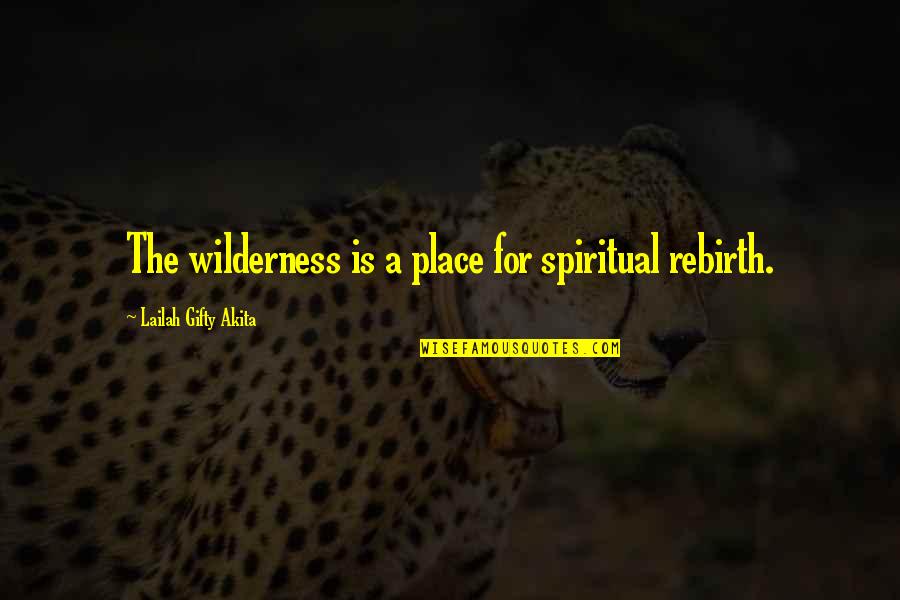 A Divine Place Quotes By Lailah Gifty Akita: The wilderness is a place for spiritual rebirth.