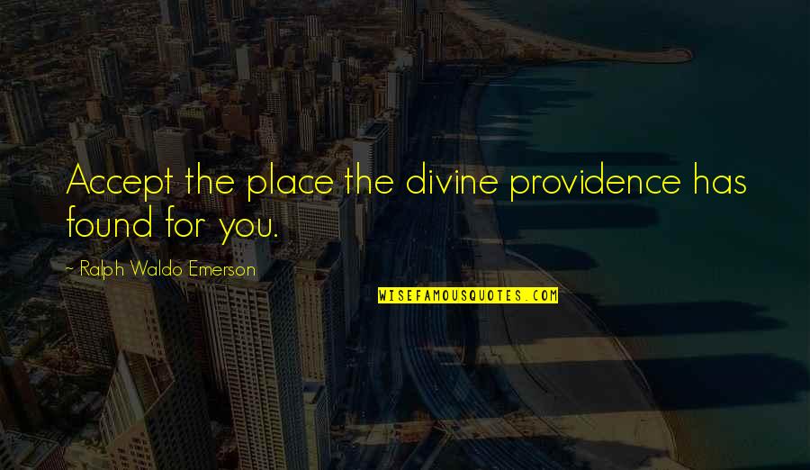 A Divine Place Quotes By Ralph Waldo Emerson: Accept the place the divine providence has found