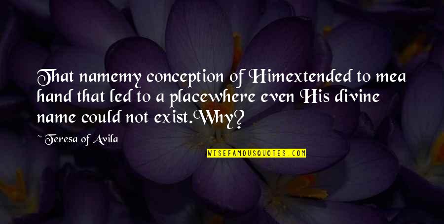A Divine Place Quotes By Teresa Of Avila: That namemy conception of Himextended to mea hand