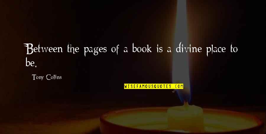A Divine Place Quotes By Tony Collins: Between the pages of a book is a