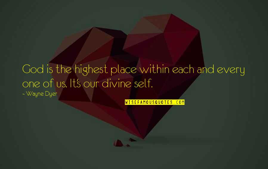 A Divine Place Quotes By Wayne Dyer: God is the highest place within each and