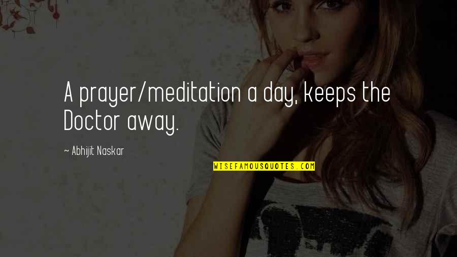 A Doctor Quotes By Abhijit Naskar: A prayer/meditation a day, keeps the Doctor away.