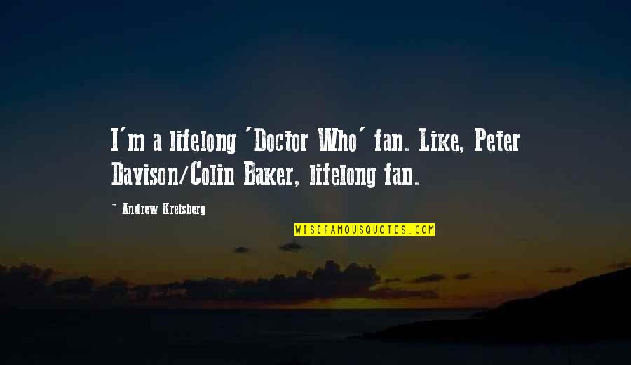 A Doctor Quotes By Andrew Kreisberg: I'm a lifelong 'Doctor Who' fan. Like, Peter