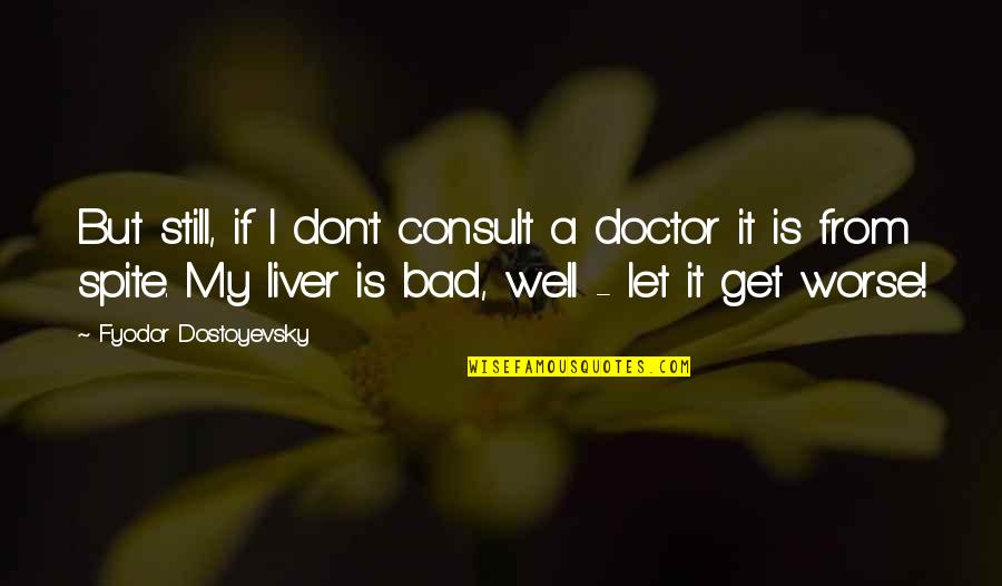 A Doctor Quotes By Fyodor Dostoyevsky: But still, if I don't consult a doctor