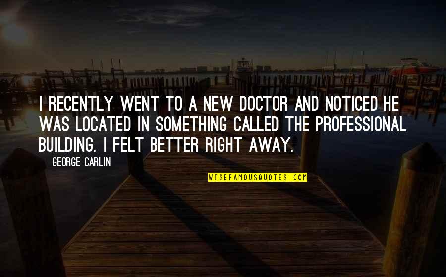 A Doctor Quotes By George Carlin: I recently went to a new doctor and