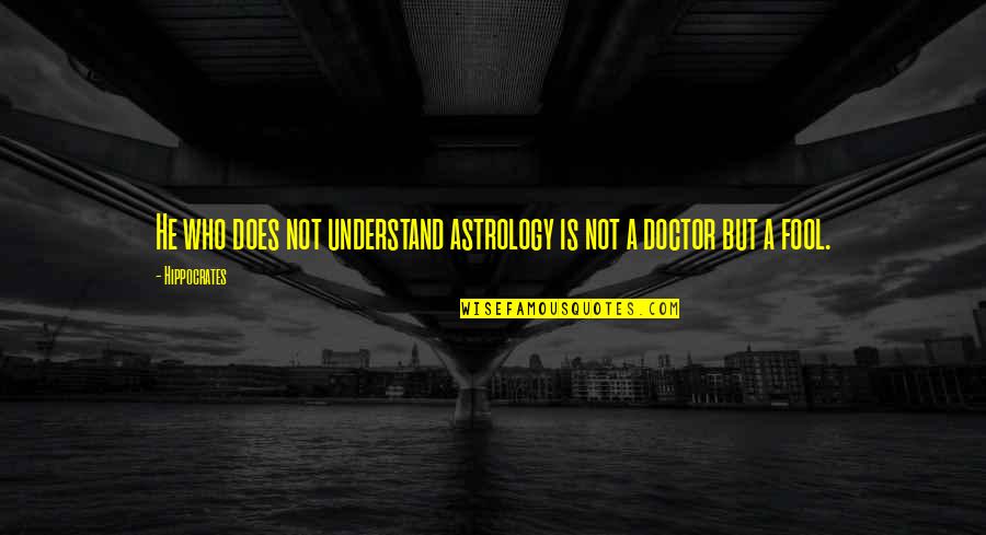 A Doctor Quotes By Hippocrates: He who does not understand astrology is not