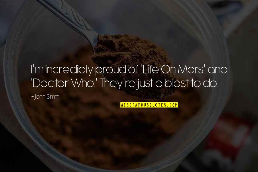 A Doctor Quotes By John Simm: I'm incredibly proud of 'Life On Mars' and