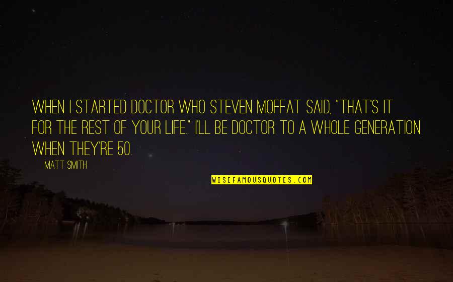 A Doctor Quotes By Matt Smith: When I started Doctor Who Steven Moffat said,
