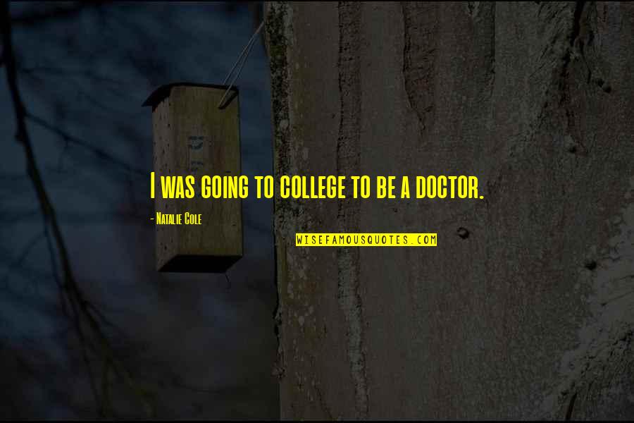 A Doctor Quotes By Natalie Cole: I was going to college to be a