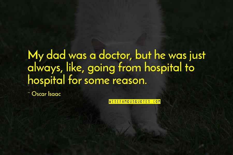 A Doctor Quotes By Oscar Isaac: My dad was a doctor, but he was