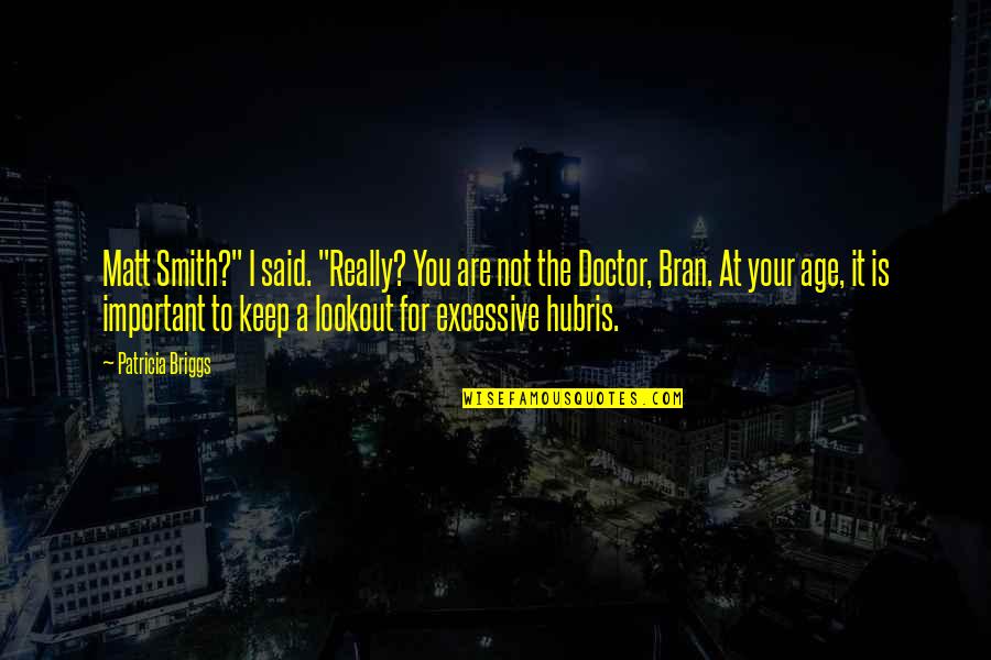 A Doctor Quotes By Patricia Briggs: Matt Smith?" I said. "Really? You are not