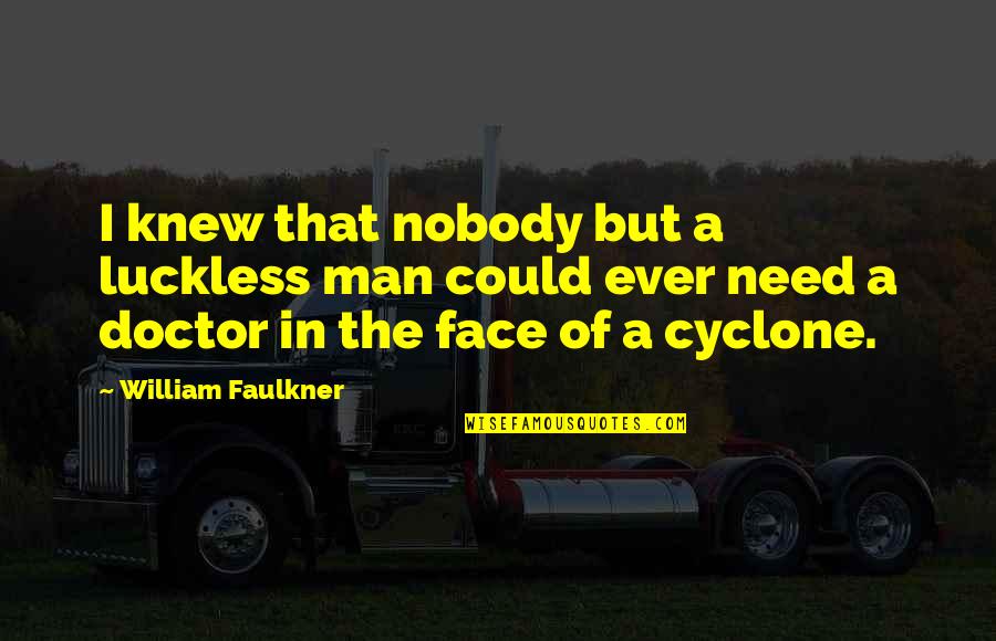 A Doctor Quotes By William Faulkner: I knew that nobody but a luckless man