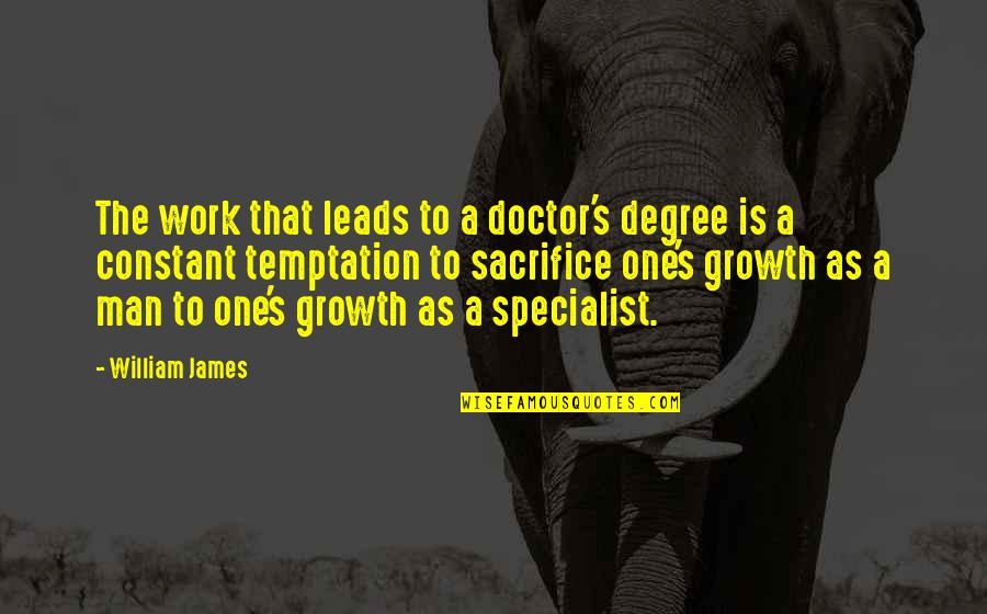 A Doctor Quotes By William James: The work that leads to a doctor's degree