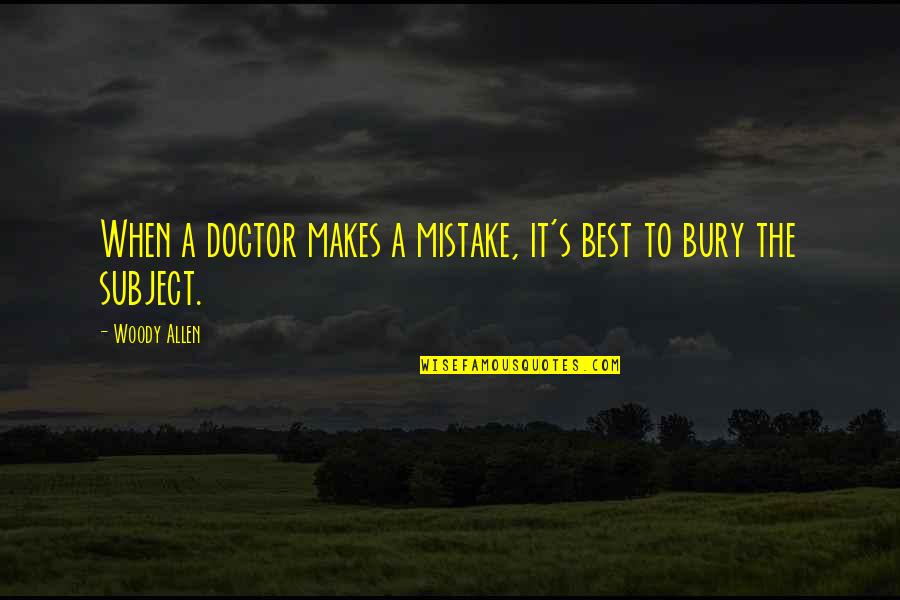 A Doctor Quotes By Woody Allen: When a doctor makes a mistake, it's best