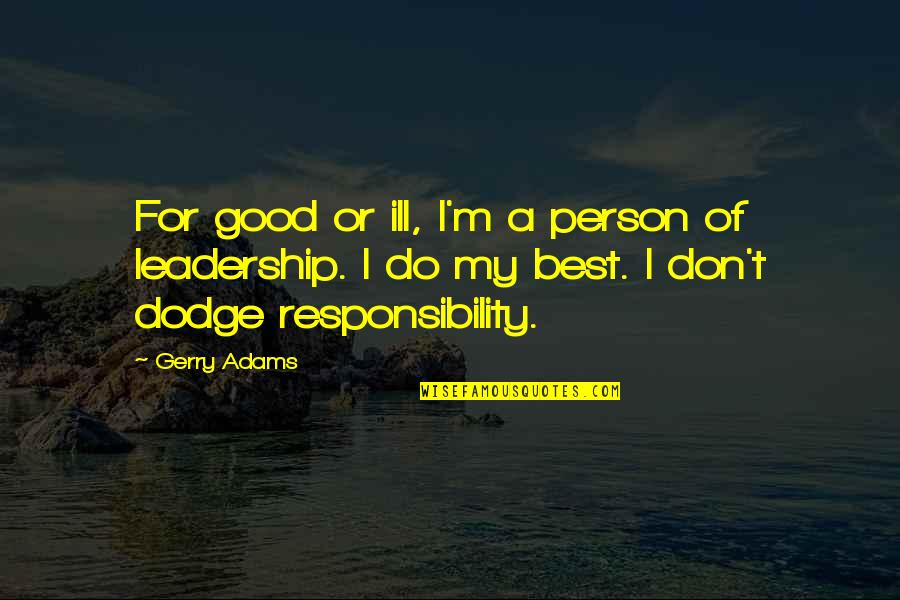 A Dodge Quotes By Gerry Adams: For good or ill, I'm a person of A Dodge Quotes By Gerry Adams: For good or ill, I'm a person of