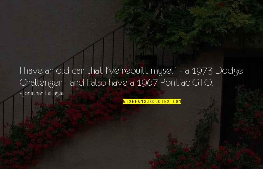 A Dodge Quotes By Jonathan LaPaglia: I have an old car that I've rebuilt A Dodge Quotes By Jonathan LaPaglia: I have an old car that I've rebuilt