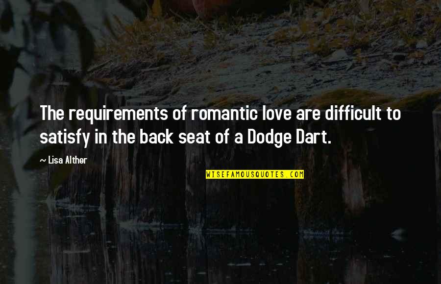 A Dodge Quotes By Lisa Alther: The requirements of romantic love are difficult to A Dodge Quotes By Lisa Alther: The requirements of romantic love are difficult to