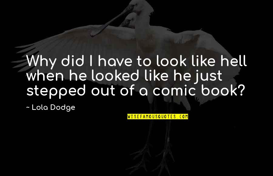 A Dodge Quotes By Lola Dodge: Why did I have to look like hell