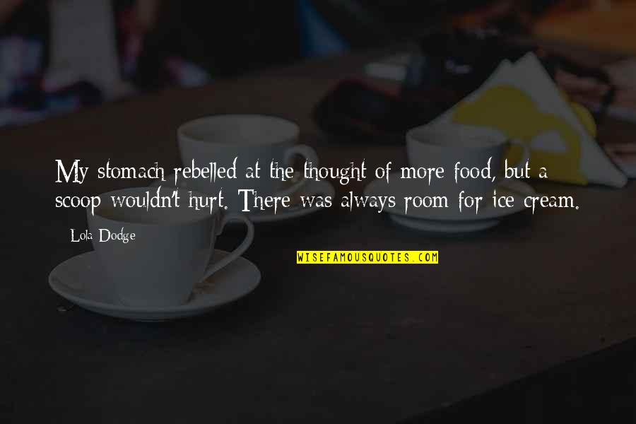 A Dodge Quotes By Lola Dodge: My stomach rebelled at the thought of more A Dodge Quotes By Lola Dodge: My stomach rebelled at the thought of more