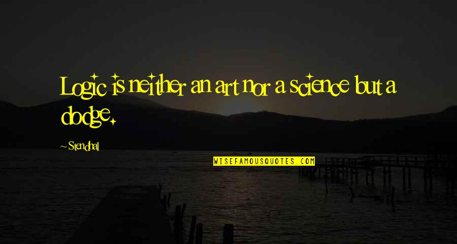 A Dodge Quotes By Stendhal: Logic is neither an art nor a science