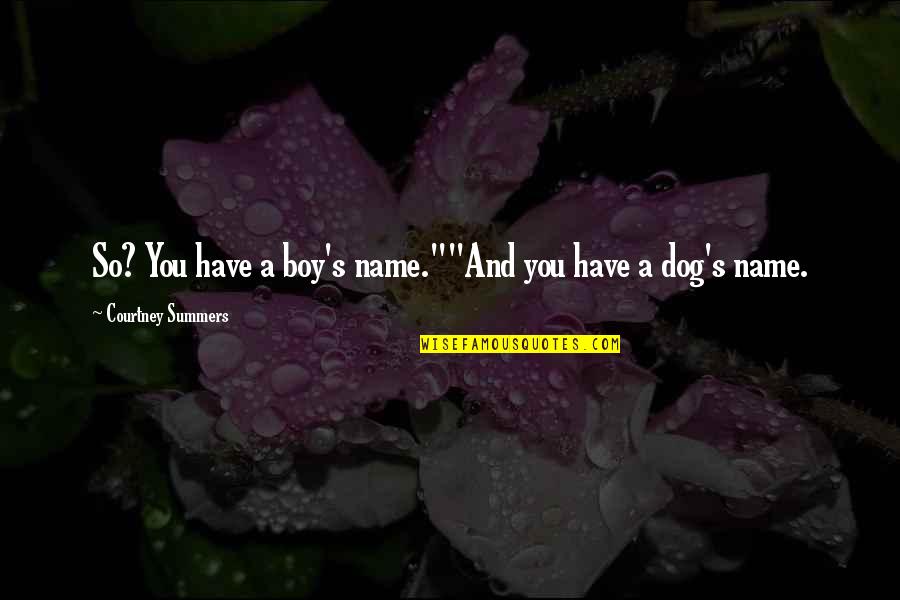 A Dog And A Boy Quotes By Courtney Summers: So? You have a boy's name.""And you have