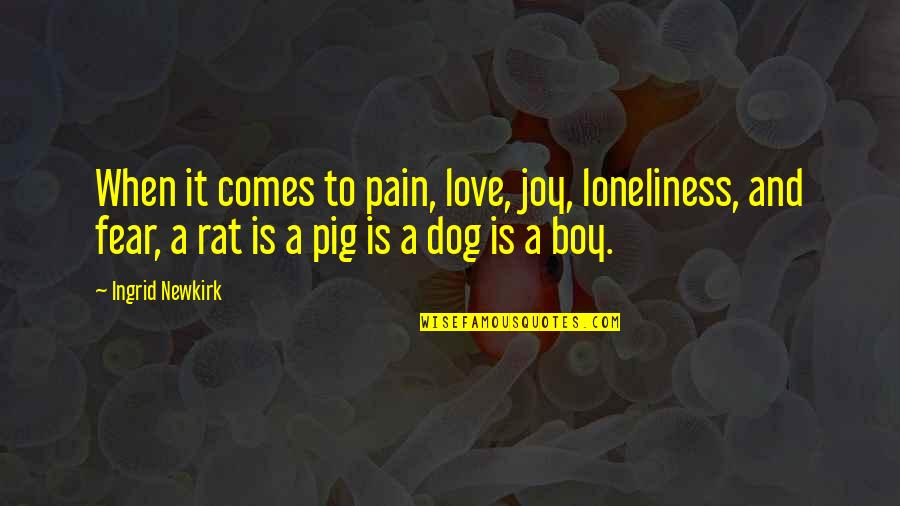 A Dog And A Boy Quotes By Ingrid Newkirk: When it comes to pain, love, joy, loneliness,