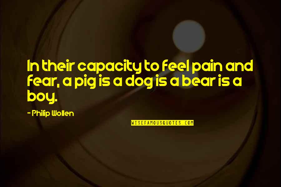 A Dog And A Boy Quotes By Philip Wollen: In their capacity to feel pain and fear,