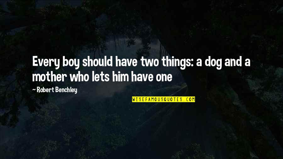 A Dog And A Boy Quotes By Robert Benchley: Every boy should have two things: a dog