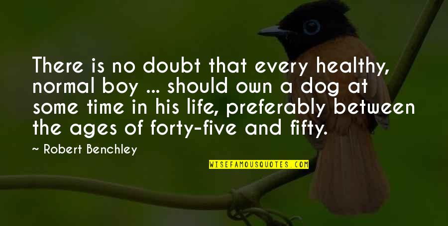 A Dog And A Boy Quotes By Robert Benchley: There is no doubt that every healthy, normal