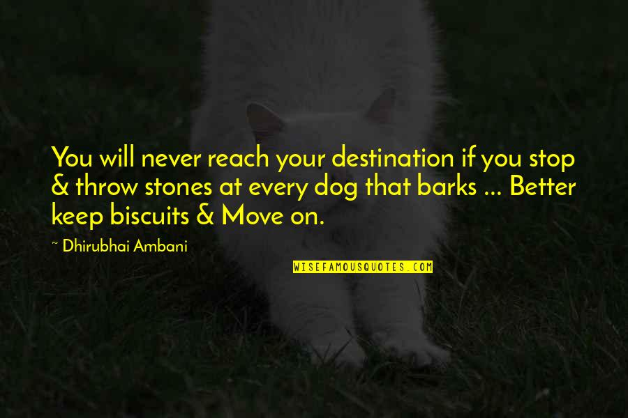 A Dog Barks Quotes By Dhirubhai Ambani: You will never reach your destination if you