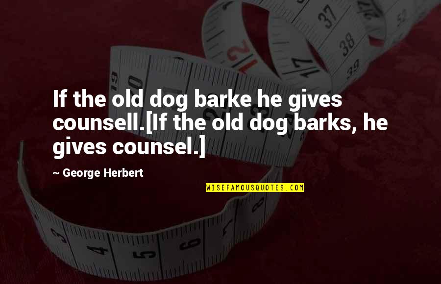 A Dog Barks Quotes By George Herbert: If the old dog barke he gives counsell.[If