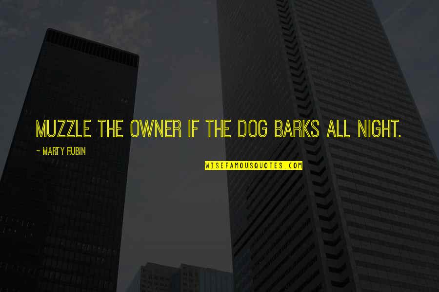 A Dog Barks Quotes By Marty Rubin: Muzzle the owner if the dog barks all