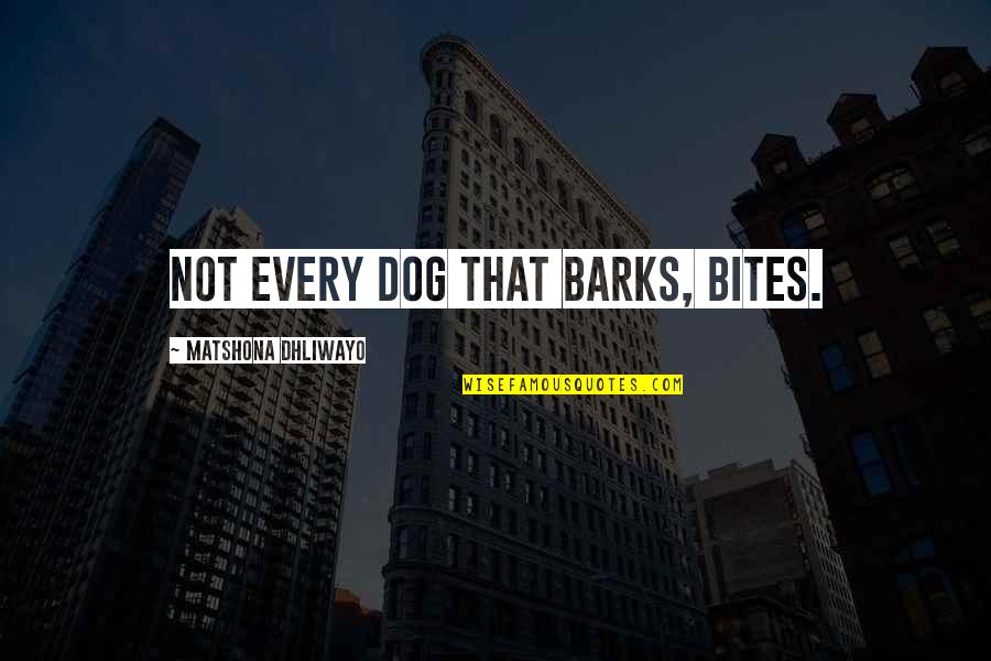 A Dog Barks Quotes By Matshona Dhliwayo: Not every dog that barks, bites.