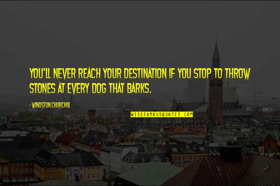 A Dog Barks Quotes By Windston Churchill: You'll never reach your destination if you stop