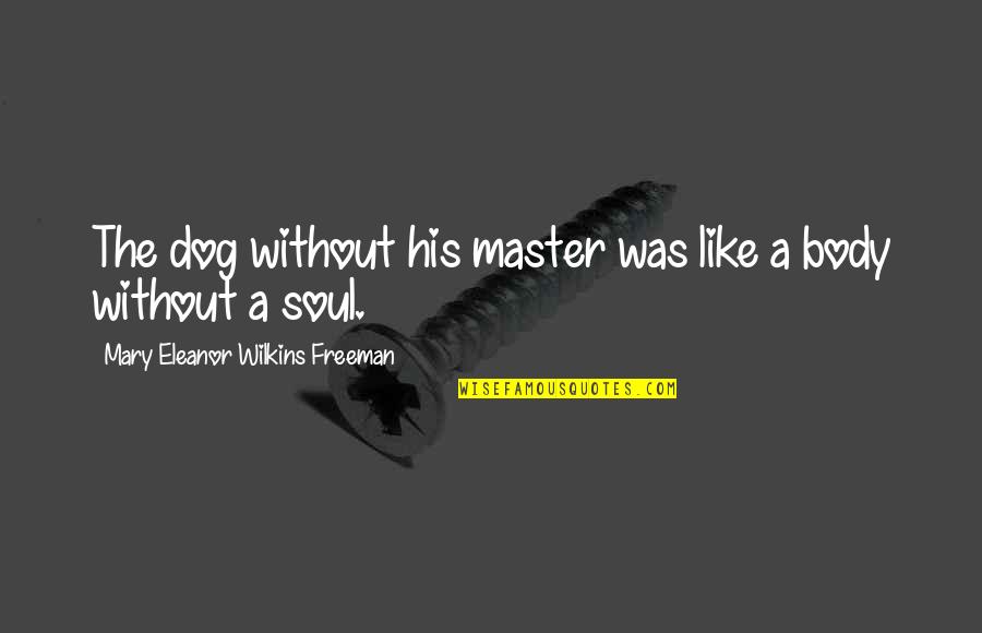 A Dog Loss Quotes By Mary Eleanor Wilkins Freeman: The dog without his master was like a