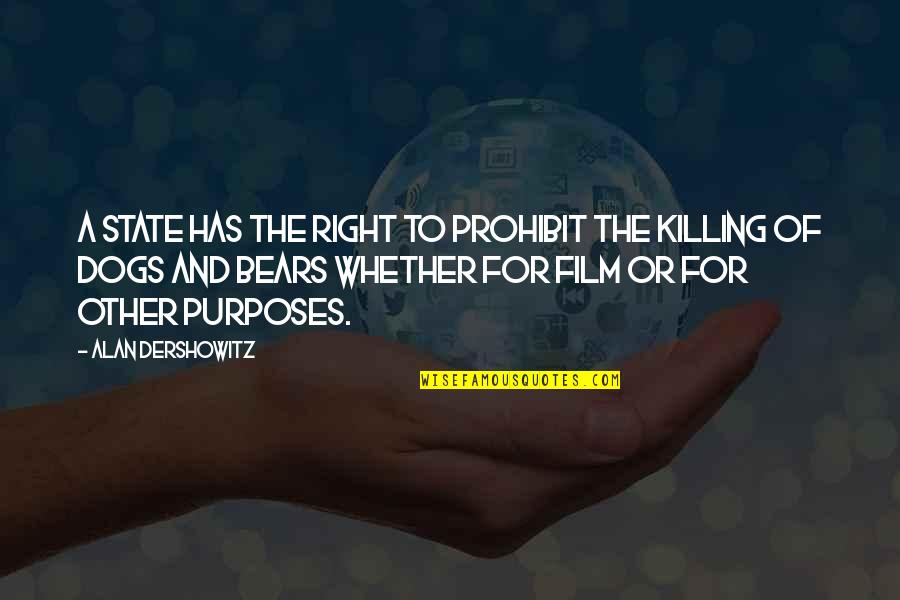 A Dog S Purpose Quotes By Alan Dershowitz: A state has the right to prohibit the A Dog S Purpose Quotes By Alan Dershowitz: A state has the right to prohibit the