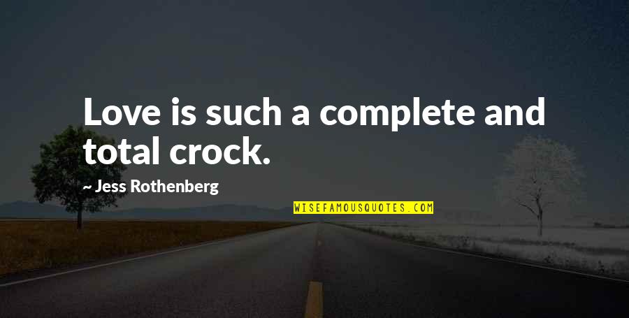 A Dog S Purpose Quotes By Jess Rothenberg: Love is such a complete and total crock. A Dog S Purpose Quotes By Jess Rothenberg: Love is such a complete and total crock.