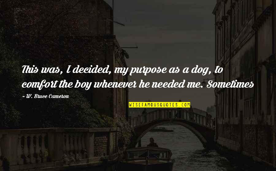 A Dog S Purpose Quotes By W. Bruce Cameron: This was, I decided, my purpose as a A Dog S Purpose Quotes By W. Bruce Cameron: This was, I decided, my purpose as a
