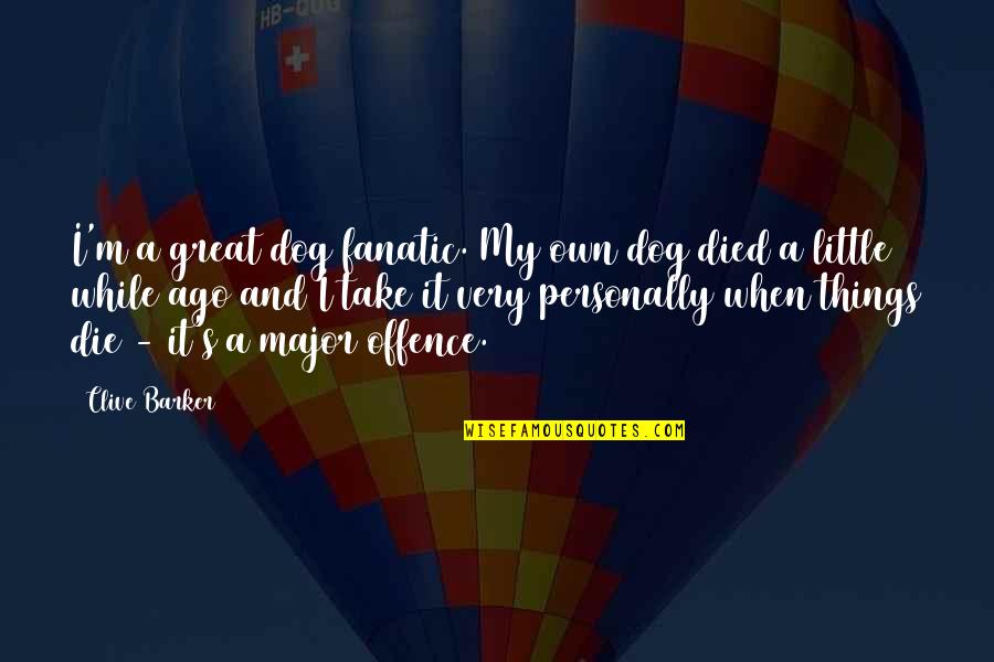 A Dog That Died Quotes By Clive Barker: I'm a great dog fanatic. My own dog