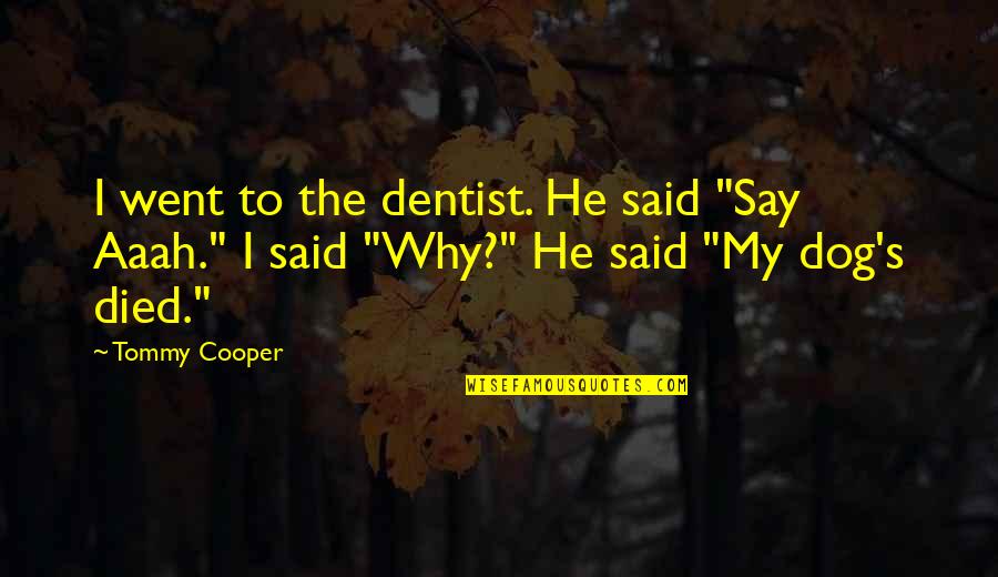 A Dog That Died Quotes By Tommy Cooper: I went to the dentist. He said "Say