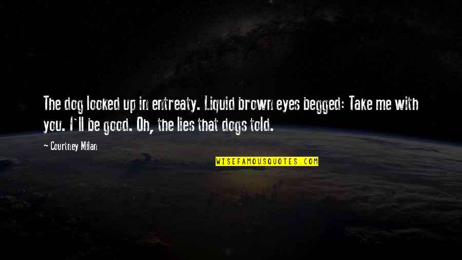A Dog's Eyes Quotes By Courtney Milan: The dog looked up in entreaty. Liquid brown