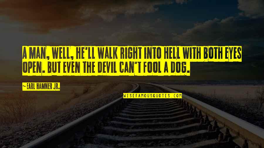 A Dog's Eyes Quotes By Earl Hamner Jr.: A man, well, he'll walk right into Hell