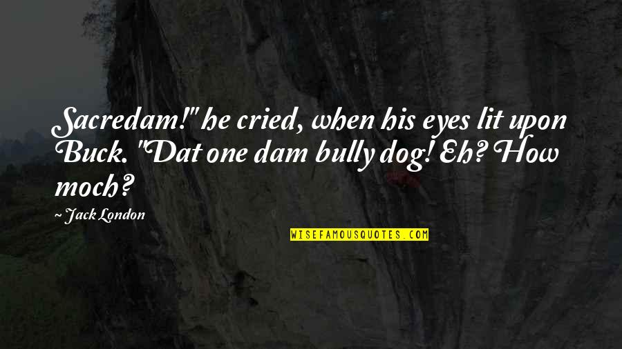 A Dog's Eyes Quotes By Jack London: Sacredam!" he cried, when his eyes lit upon